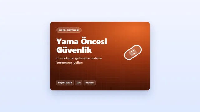 Yama (Patch) Öncesi Güvenlik: Güncelleme Gelmeden Sistemi Nasıl Korursunuz?